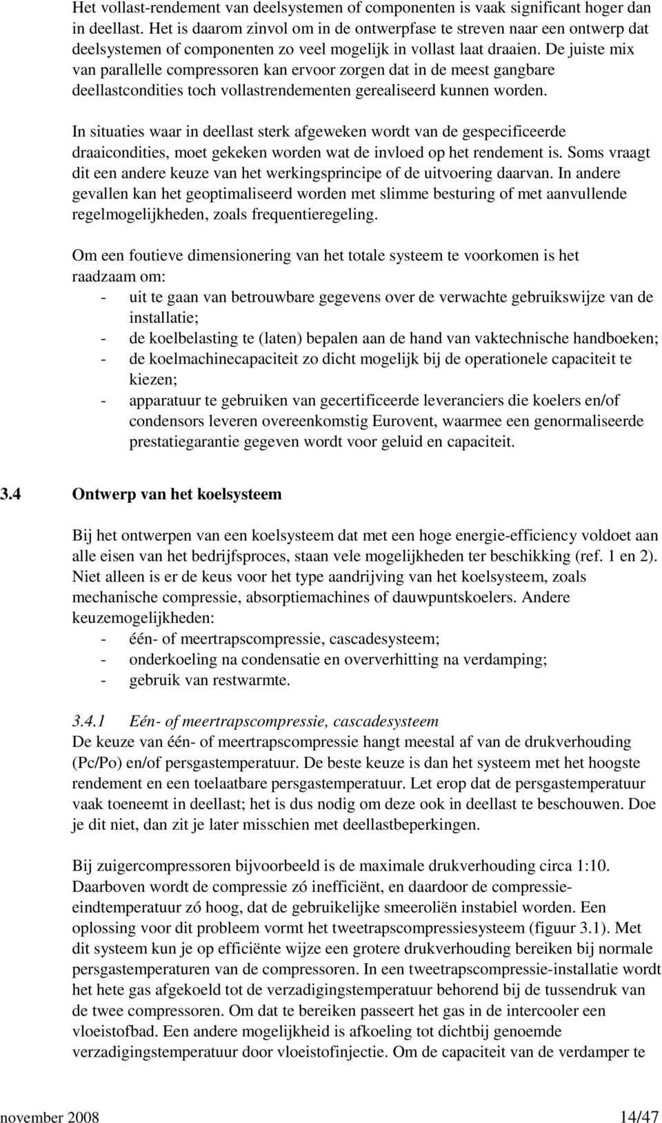 De juiste mix van parallelle compressoren kan ervoor zorgen dat in de meest gangbare deellastcondities toch vollastrendementen gerealiseerd kunnen worden.