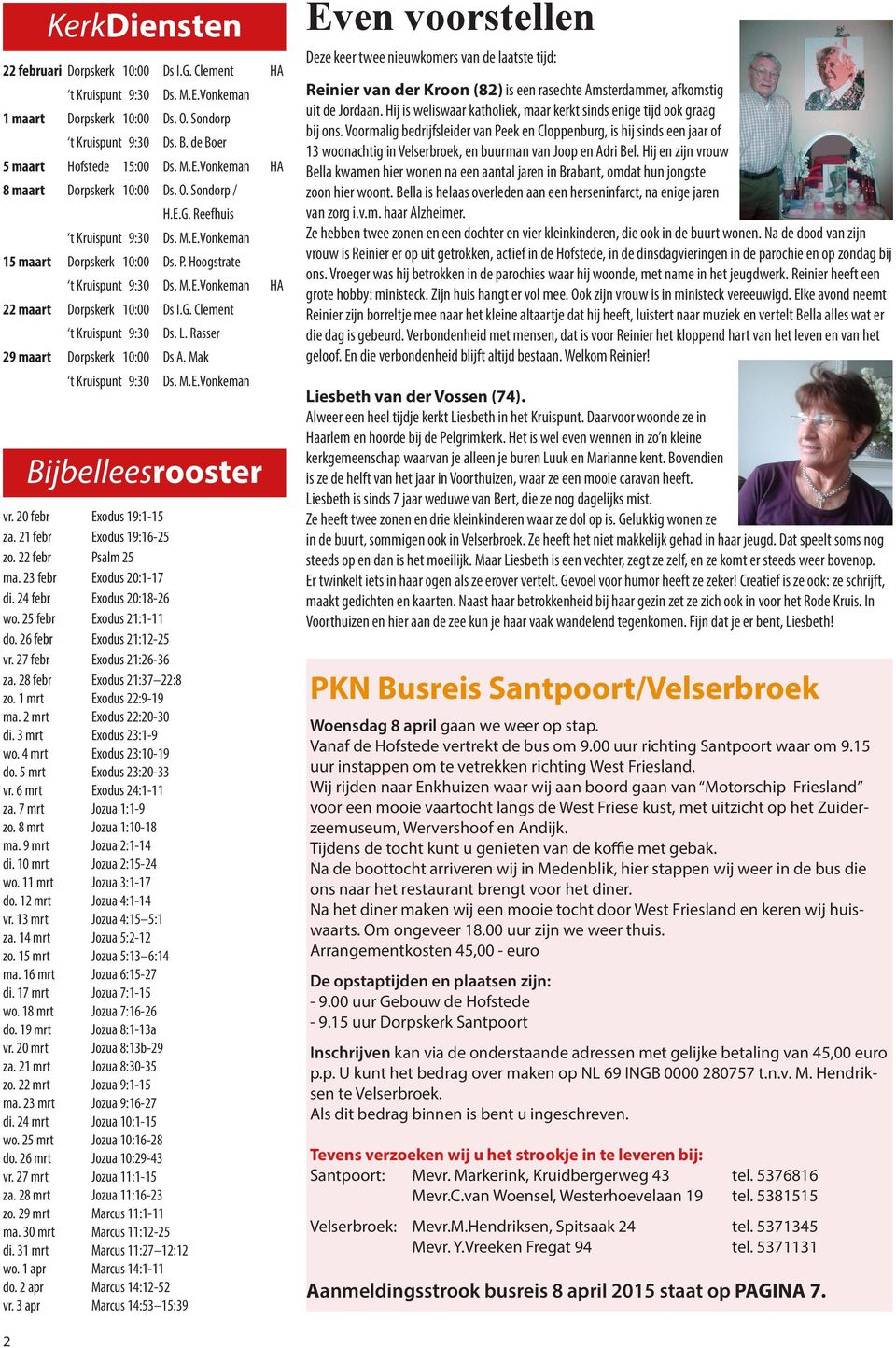 L. Rasser 29 maart Dorpskerk 10:00 Ds A. Mak t Kruispunt 9:30 Ds. M.E.Vonkeman Bijbelleesrooster vr. 20 febr Exodus 19:1-15 za. 21 febr Exodus 19:16-25 zo. 22 febr Psalm 25 ma.