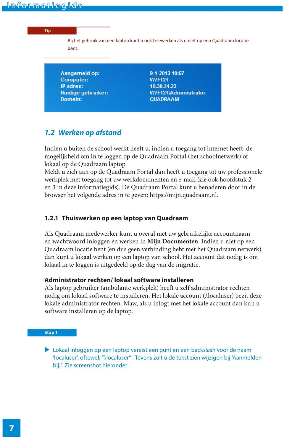 laptop. Meldt u zich aan op de Quadraam Portal dan heeft u toegang tot uw professionele werkplek met toegang tot uw werkdocumenten en e-mail (zie ook hoofdstuk 2 en 3 in deze informatiegids).