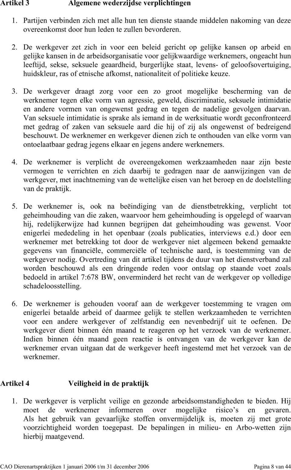 geaardheid, burgerlijke staat, levens- of geloofsovertuiging, huidskleur, ras of etnische afkomst, nationaliteit of politieke keuze. 3.