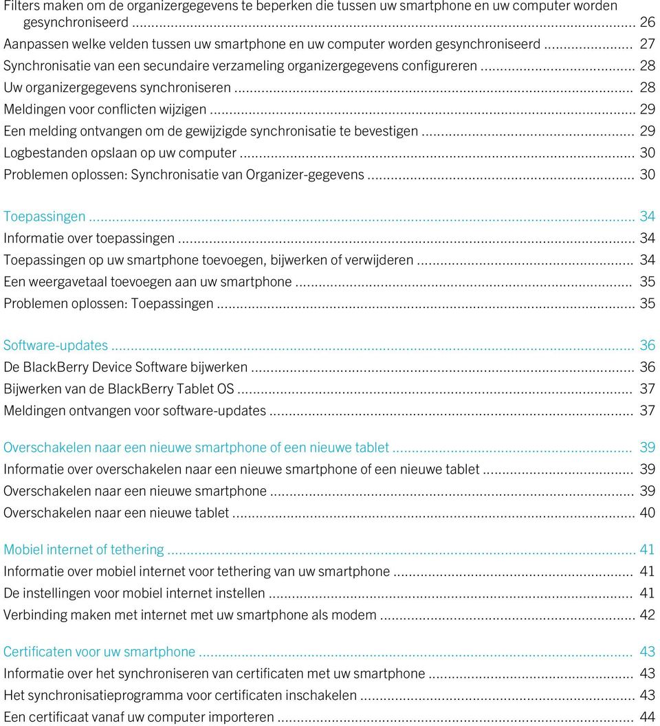 .. 28 Uw organizergegevens synchroniseren... 28 Meldingen voor conflicten wijzigen... 29 Een melding ontvangen om de gewijzigde synchronisatie te bevestigen... 29 Logbestanden opslaan op uw computer.