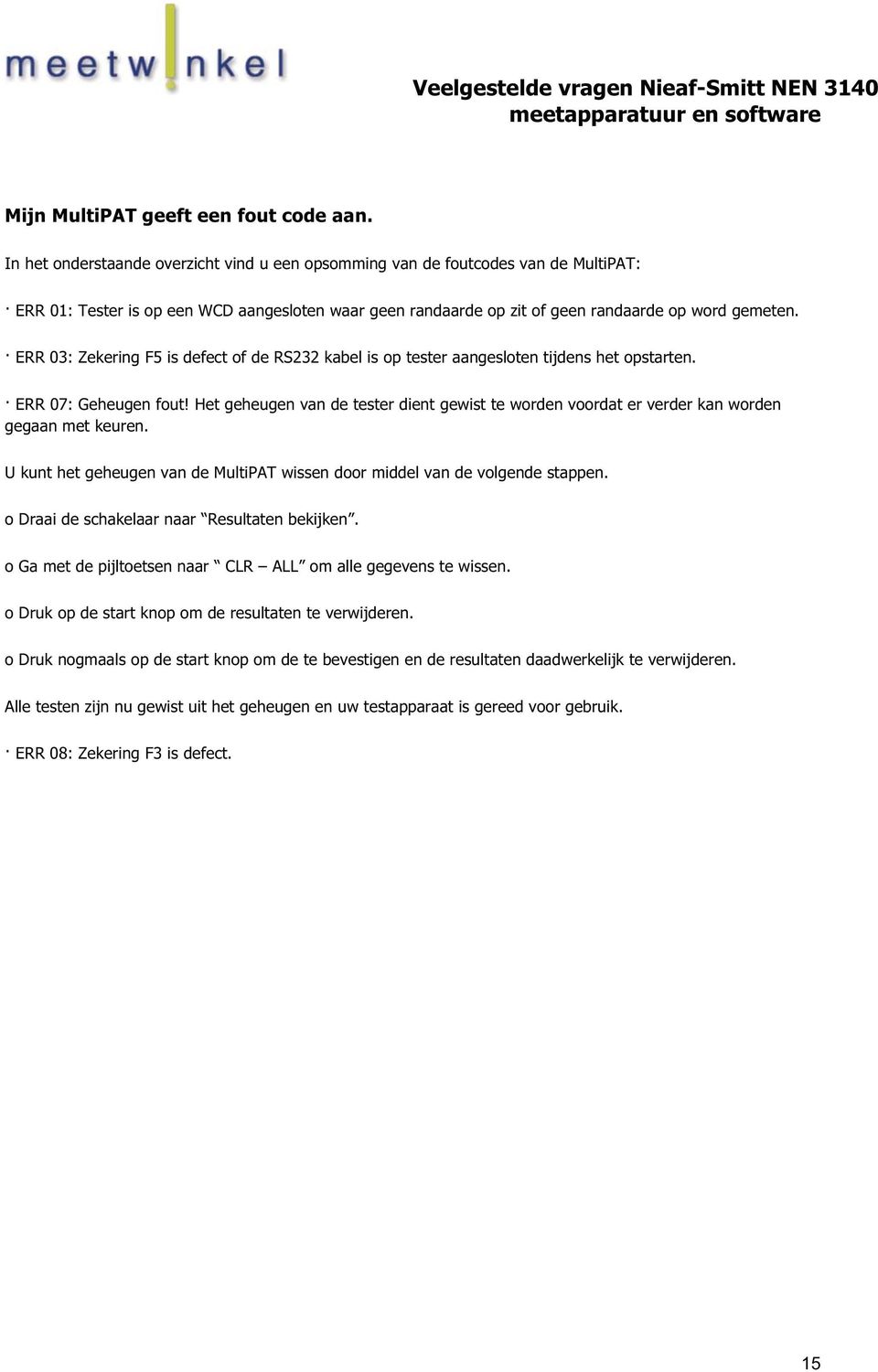 ERR 03: Zekering F5 is defect of de RS232 kabel is op tester aangesloten tijdens het opstarten. ERR 07: Geheugen fout!