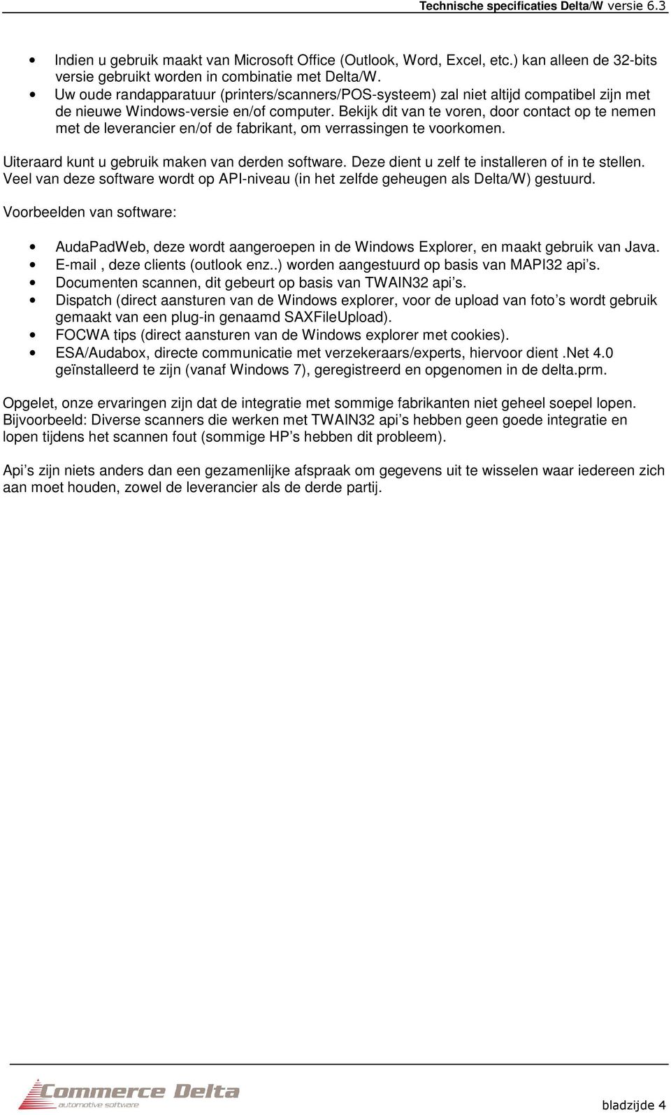 Bekijk dit van te voren, door contact op te nemen met de leverancier en/of de fabrikant, om verrassingen te voorkomen. Uiteraard kunt u gebruik maken van derden software.