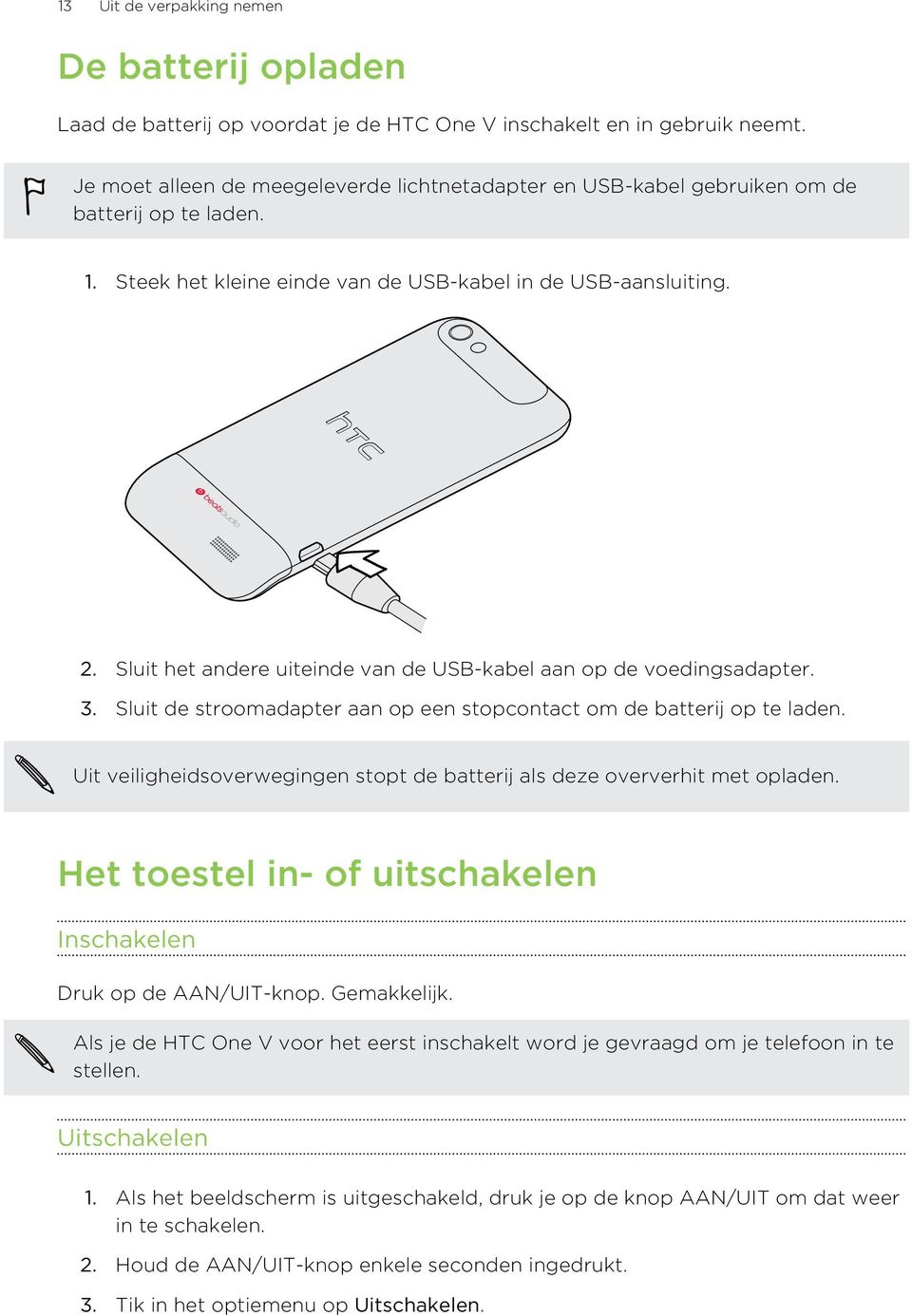 Sluit het andere uiteinde van de USB-kabel aan op de voedingsadapter. 3. Sluit de stroomadapter aan op een stopcontact om de batterij op te laden.