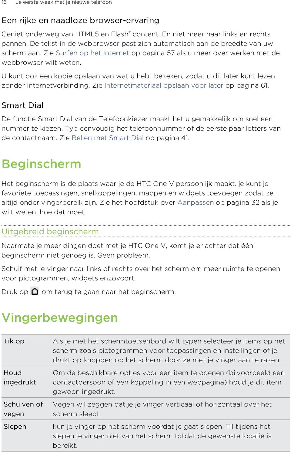 U kunt ook een kopie opslaan van wat u hebt bekeken, zodat u dit later kunt lezen zonder internetverbinding. Zie Internetmateriaal opslaan voor later op pagina 61.