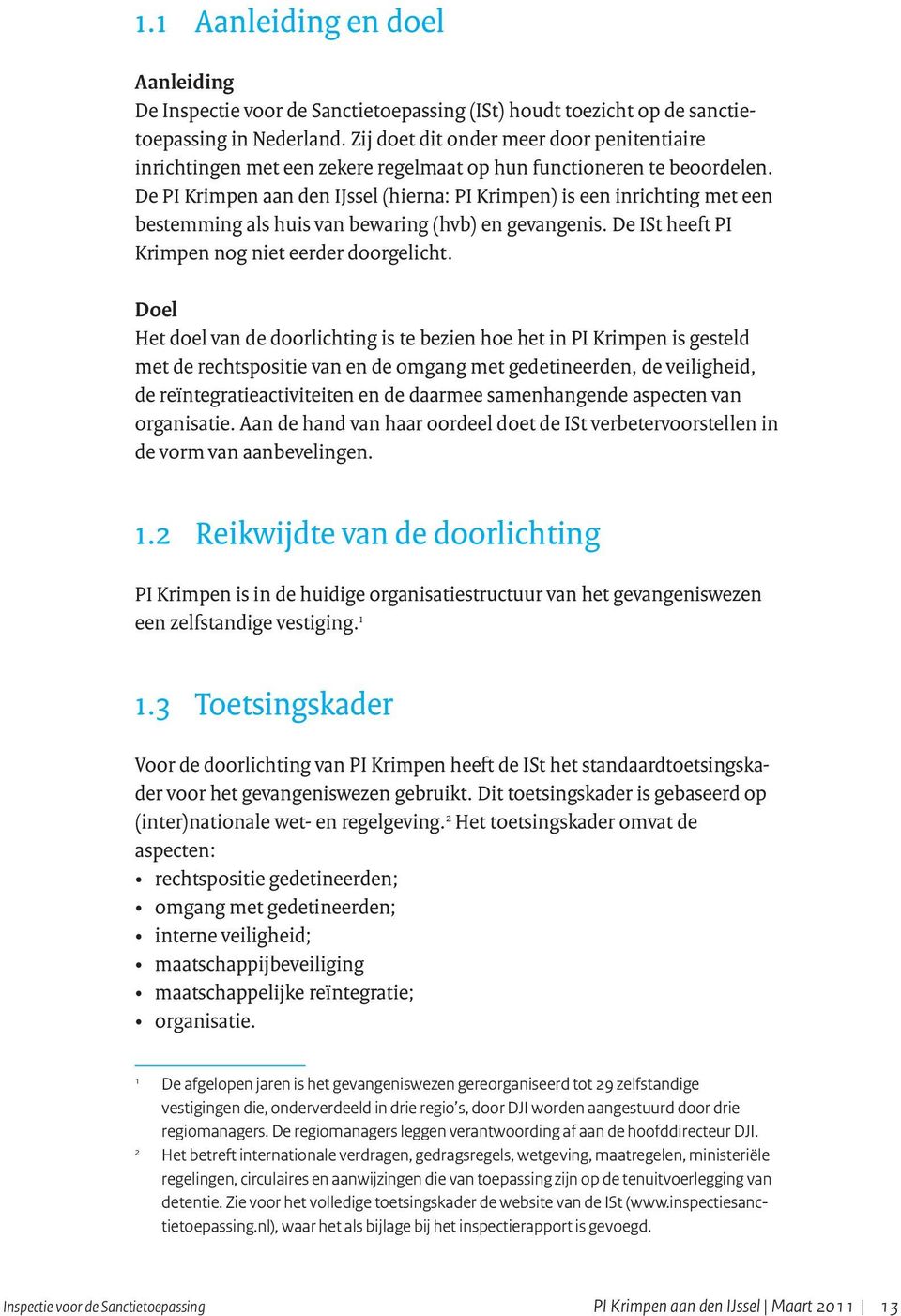 De PI Krimpen aan den IJssel (hierna: PI Krimpen) is een inrichting met een bestemming als huis van bewaring (hvb) en gevangenis. De ISt heeft PI Krimpen nog niet eerder doorgelicht.