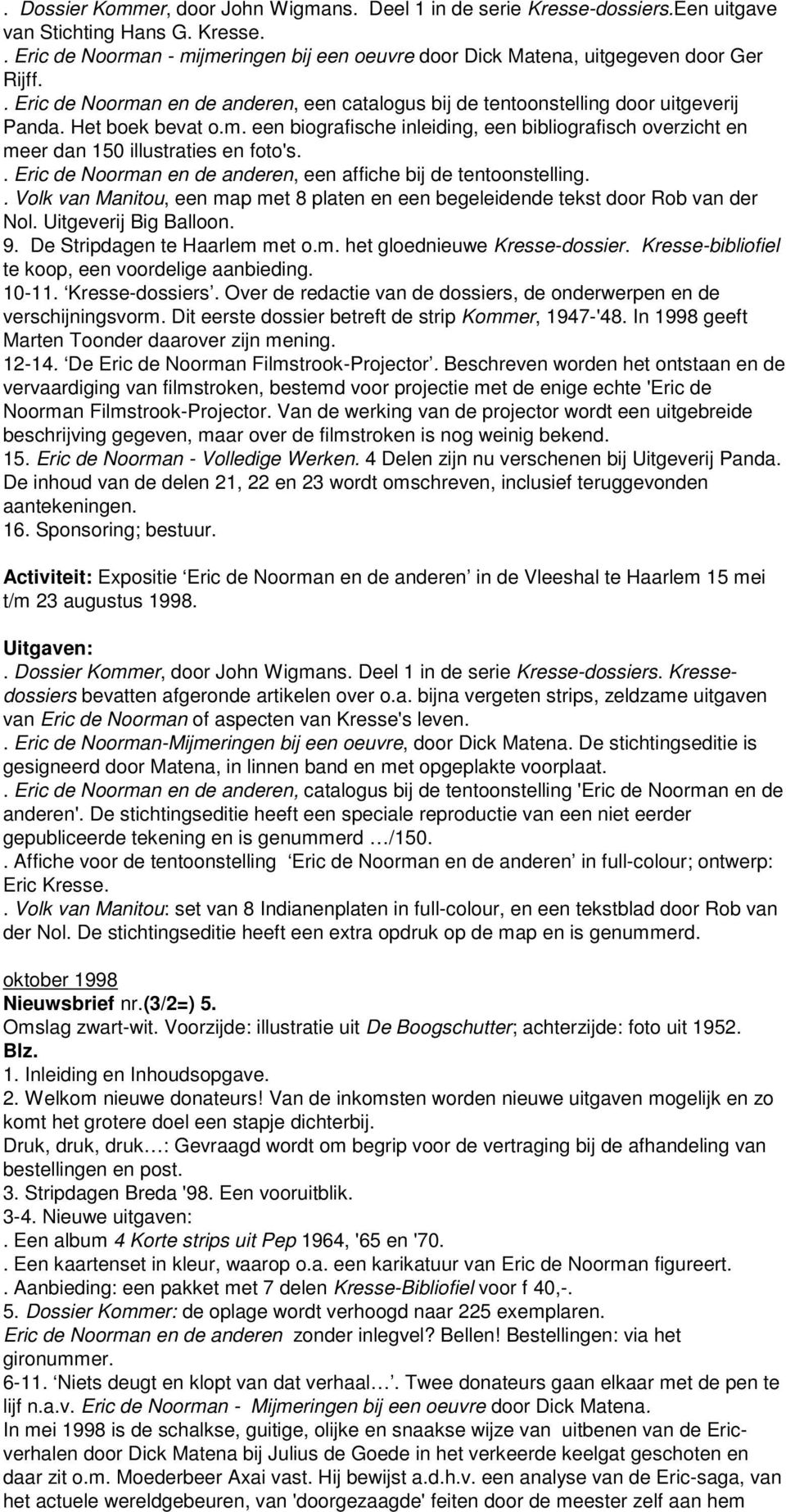 . Eric de Noorman en de anderen, een affiche bij de tentoonstelling.. Volk van Manitou, een map met 8 platen en een begeleidende tekst door Rob van der Nol. Uitgeverij Big Balloon. 9.