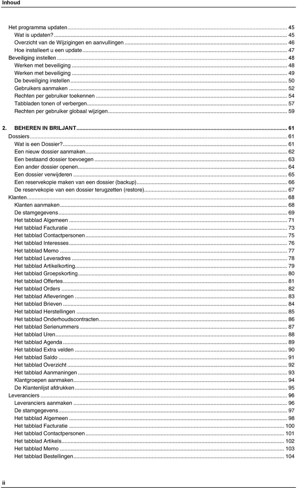 .. 57 Rechten per gebruiker globaal wijzigen... 59 2. BEHEREN IN BRILJANT... 61 Dossiers... 61 Wat is een Dossier?... 61 Een nieuw dossier aanmaken... 62 Een bestaand dossier toevoegen.