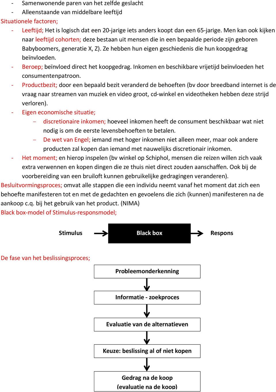 Ze hebben hun eigen geschiedenis die hun koopgedrag beïnvloeden. - Beroep; beïnvloed direct het koopgedrag. Inkomen en beschikbare vrijetijd beïnvloeden het consumentenpatroon.