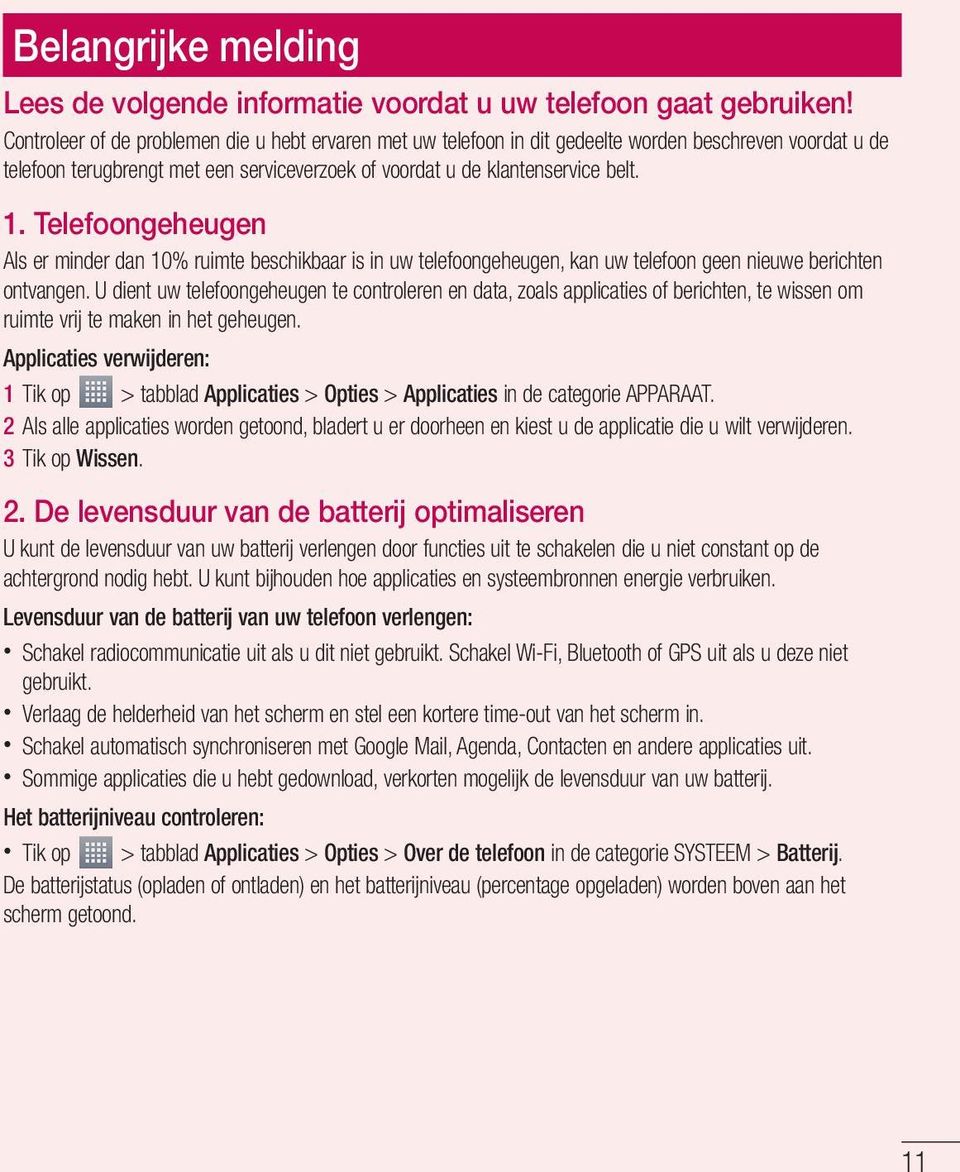 Telefoongeheugen Als er minder dan 10% ruimte beschikbaar is in uw telefoongeheugen, kan uw telefoon geen nieuwe berichten ontvangen.