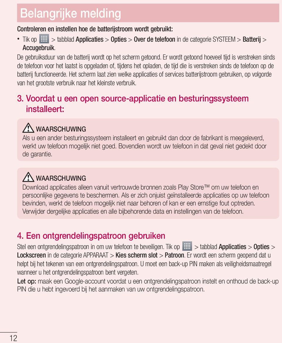 Er wordt getoond hoeveel tijd is verstreken sinds de telefoon voor het laatst is opgeladen of, tijdens het opladen, de tijd die is verstreken sinds de telefoon op de batterij functioneerde.