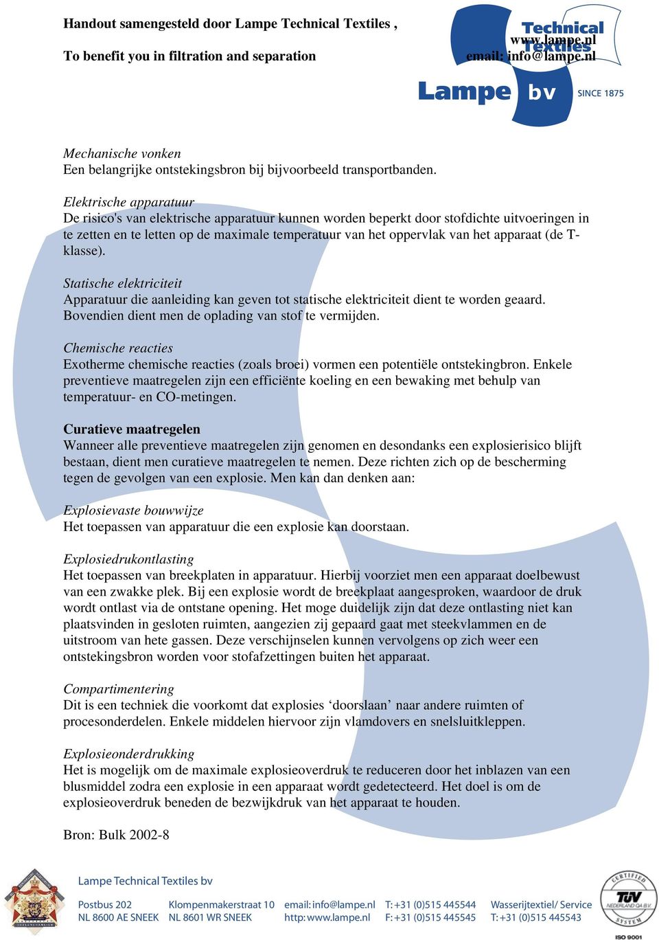 apparaat (de T- klasse). Statische elektriciteit Apparatuur die aanleiding kan geven tot statische elektriciteit dient te worden geaard. Bovendien dient men de oplading van stof te vermijden.