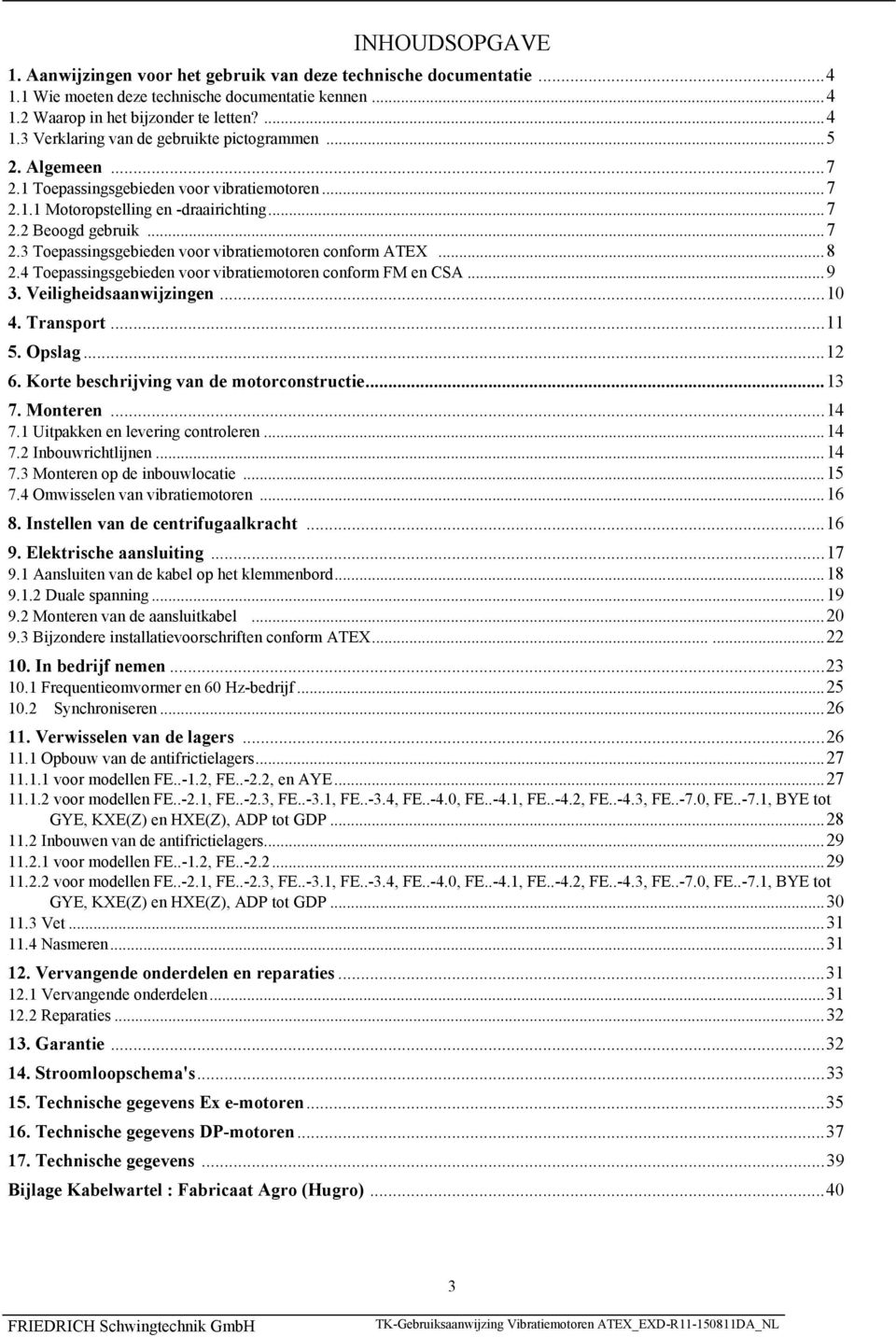 .. 8 2.4 Toepassingsgebieden voor vibratiemotoren conform FM en CSA... 9 3. Veiligheidsaanwijzingen... 10 4. Transport... 11 5. Opslag... 12 6. Korte beschrijving van de motorconstructie... 13 7.