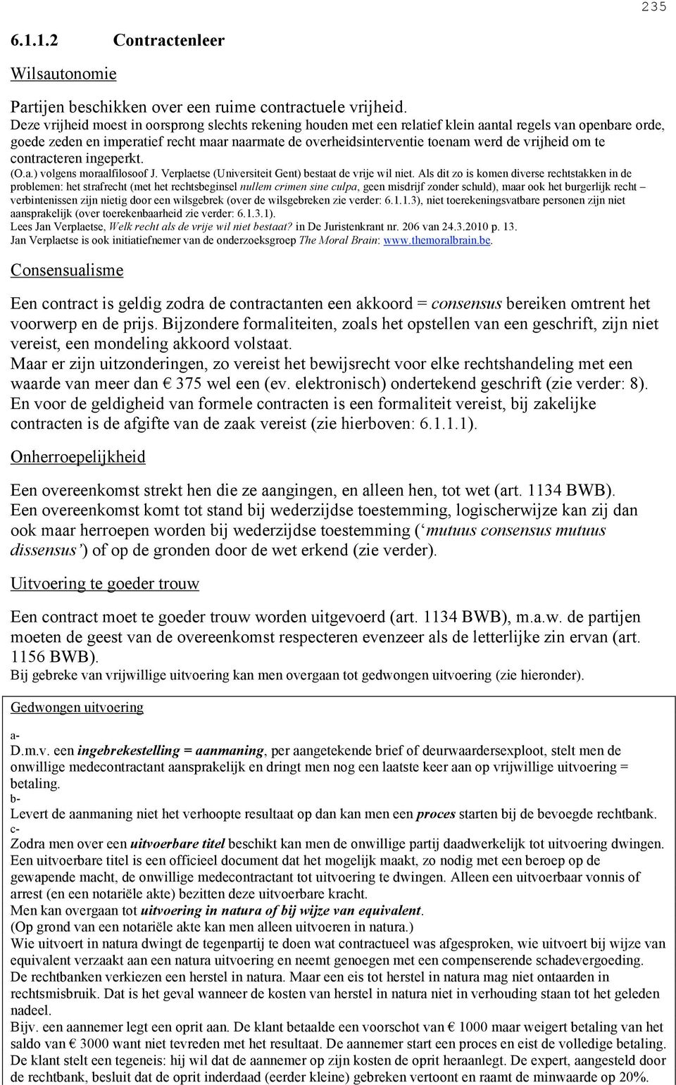 vrijheid om te contracteren ingeperkt. (O.a.) volgens moraalfilosoof J. Verplaetse (Universiteit Gent) bestaat de vrije wil niet.