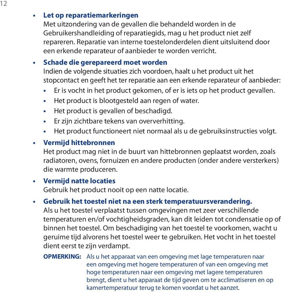 Schade die gerepareerd moet worden Indien de volgende situaties zich voordoen, haalt u het product uit het stopcontact en geeft het ter reparatie aan een erkende reparateur of aanbieder: Er is vocht