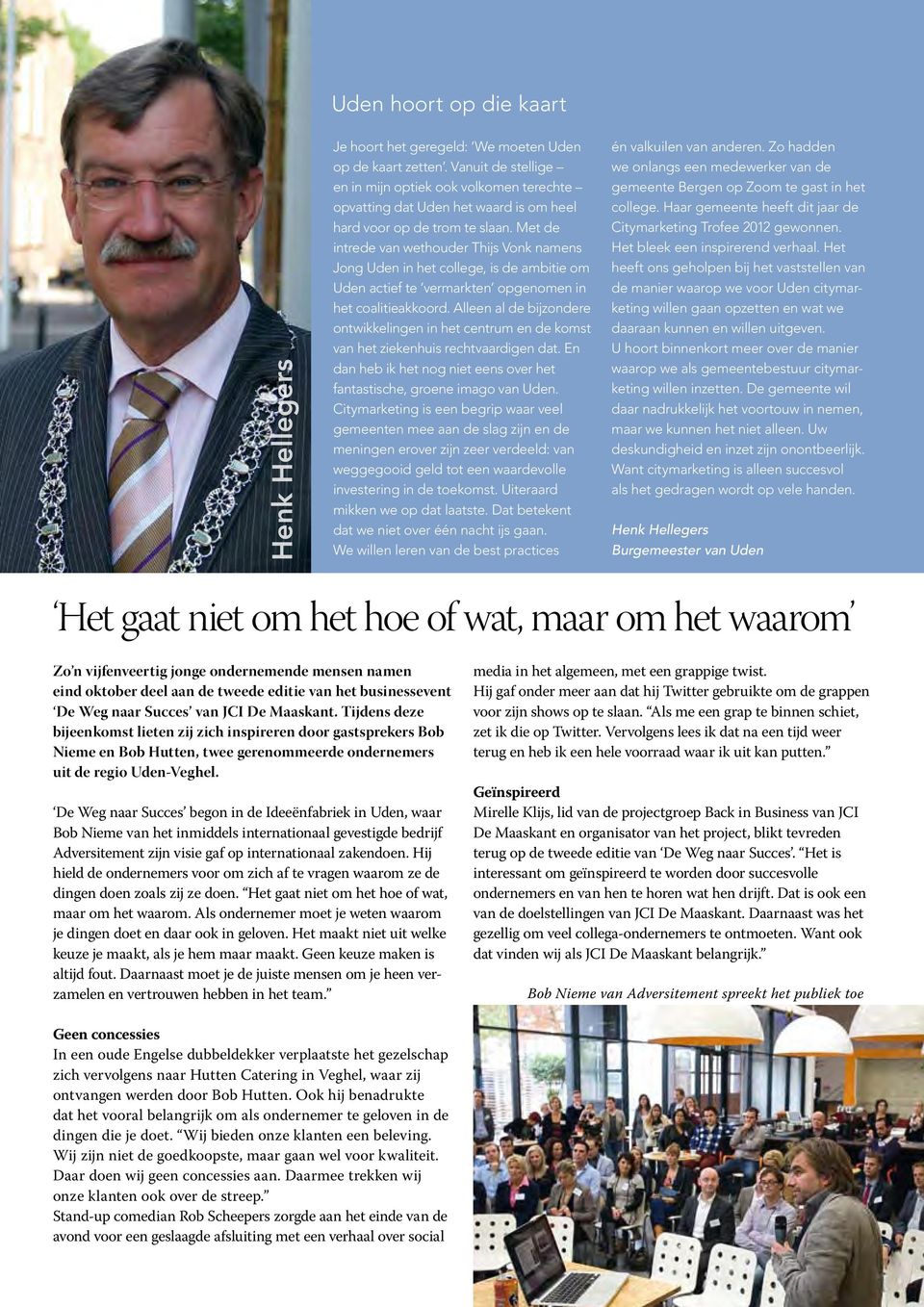 Met de intrede van wethouder Thijs Vonk namens Jong Uden in het college, is de ambitie om Uden actief te vermarkten opgenomen in het coalitieakkoord.