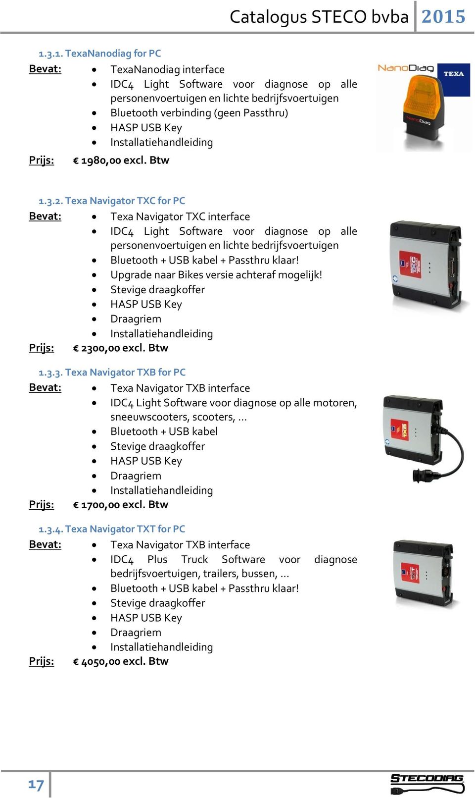 Texa Navigator TXC for PC Bevat: Texa Navigator TXC interface IDC4 Light Software voor diagnose op alle personenvoertuigen en lichte bedrijfsvoertuigen Bluetooth + USB kabel + Passthru klaar!