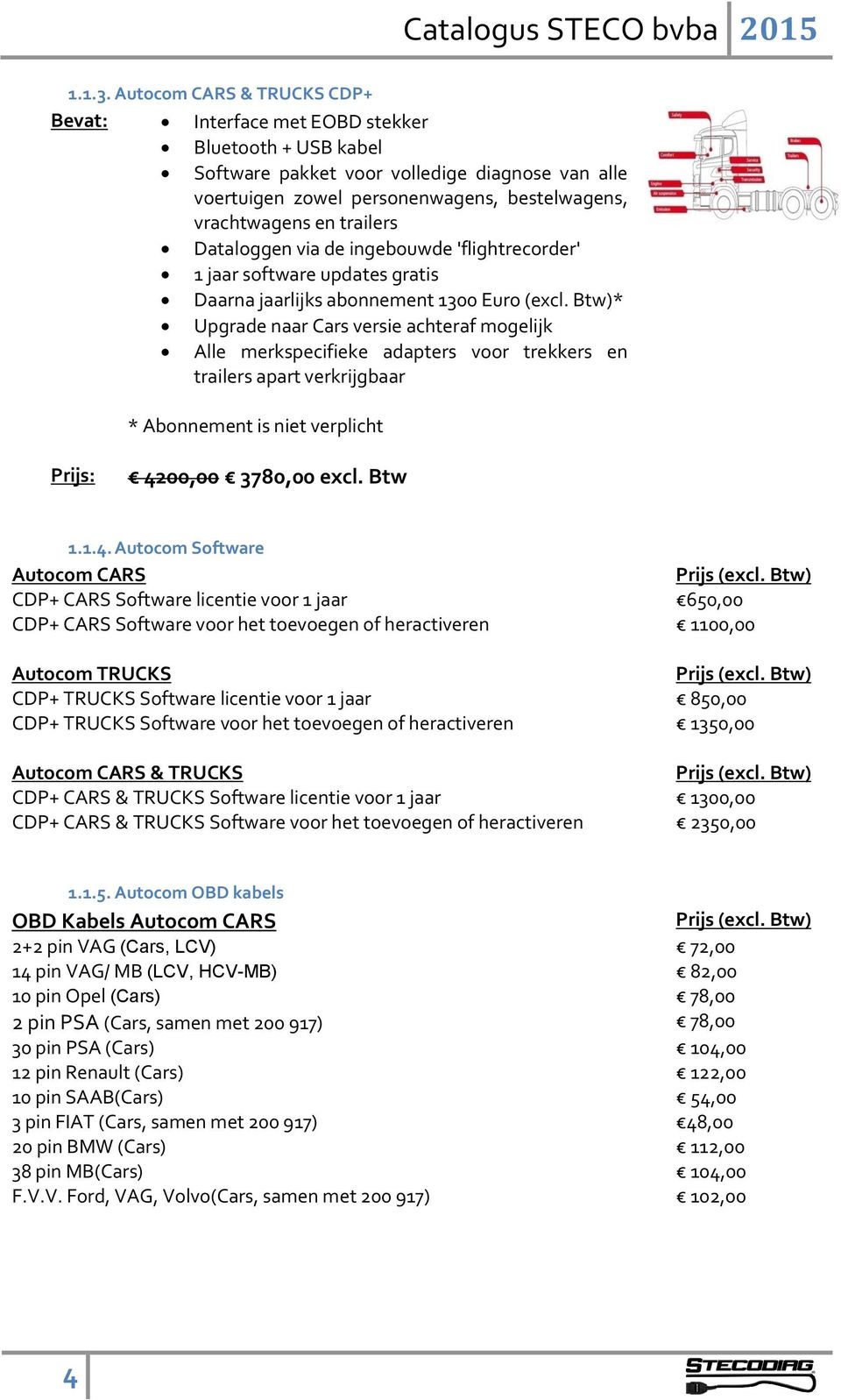 trailers Dataloggen via de ingebouwde 'flightrecorder' 1 jaar software updates gratis Daarna jaarlijks abonnement 1300 Euro (excl.