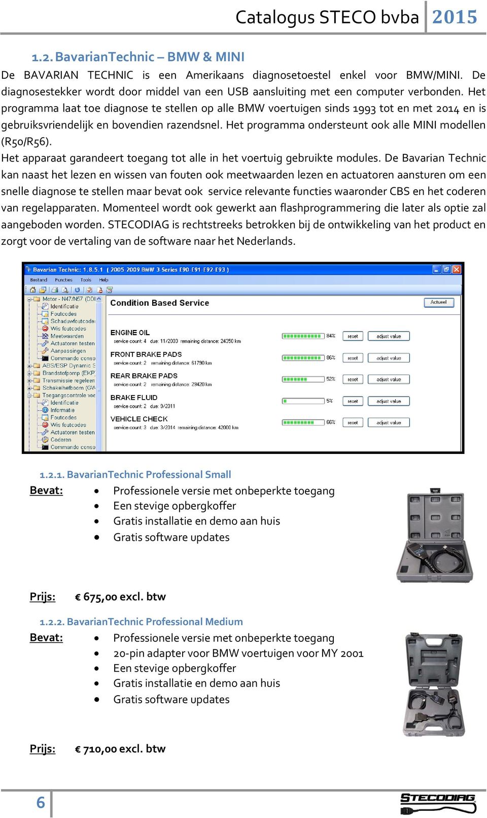 Het programma ondersteunt ook alle MINI modellen (R50/R56). Het apparaat garandeert toegang tot alle in het voertuig gebruikte modules.