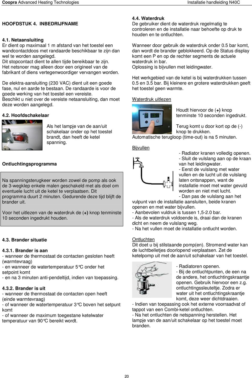 De elektra-aansluiting (230 VAC) dient uit een goede fase, nul en aarde te bestaan. De randaarde is voor de goede werking van het toestel een vereiste.