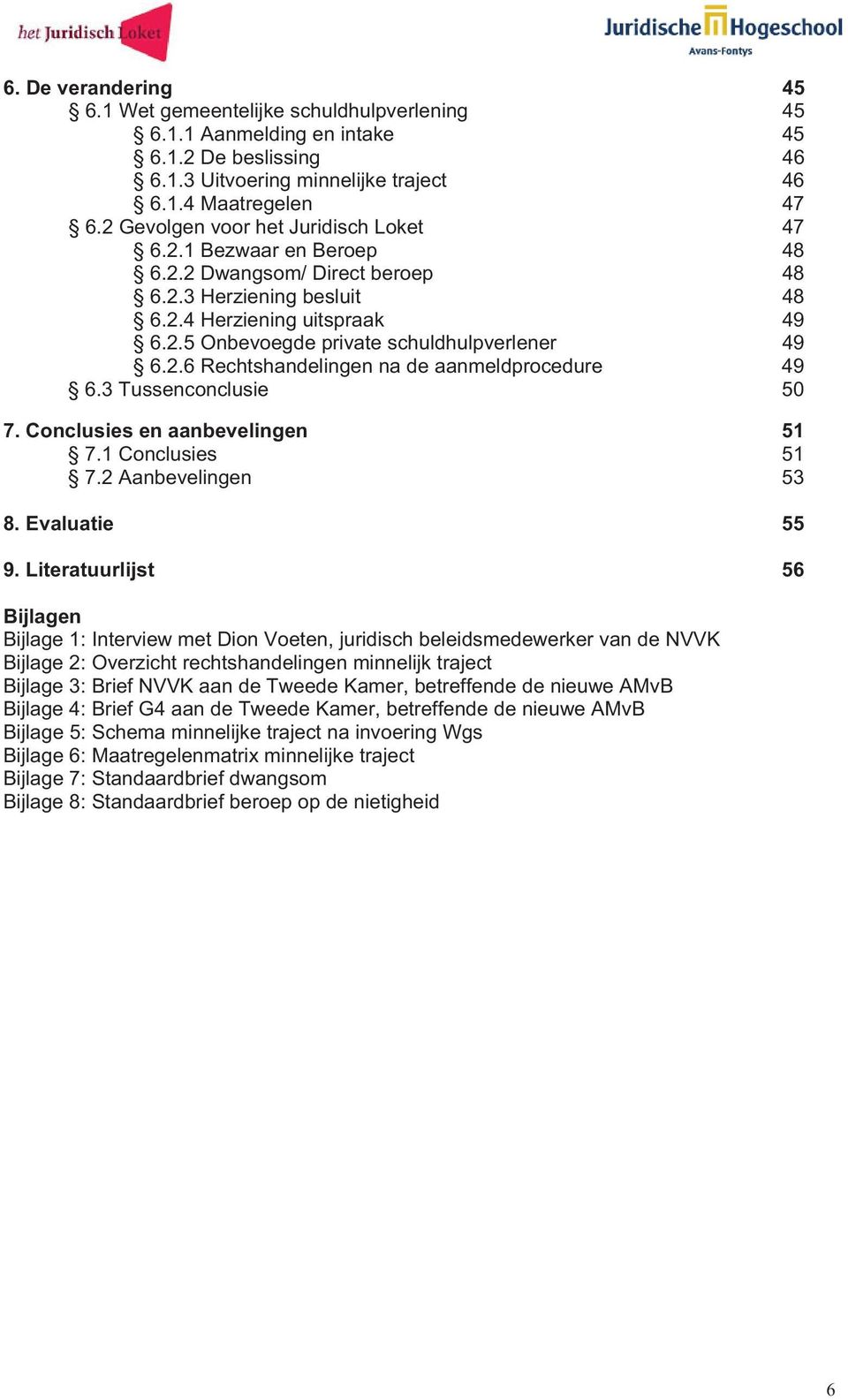 2.6 Rechtshandelingen na de aanmeldprocedure 49 6.3 Tussenconclusie 50 7. Conclusies en aanbevelingen 51 7.1 Conclusies 51 7.2 Aanbevelingen 53 8. Evaluatie 55 9.