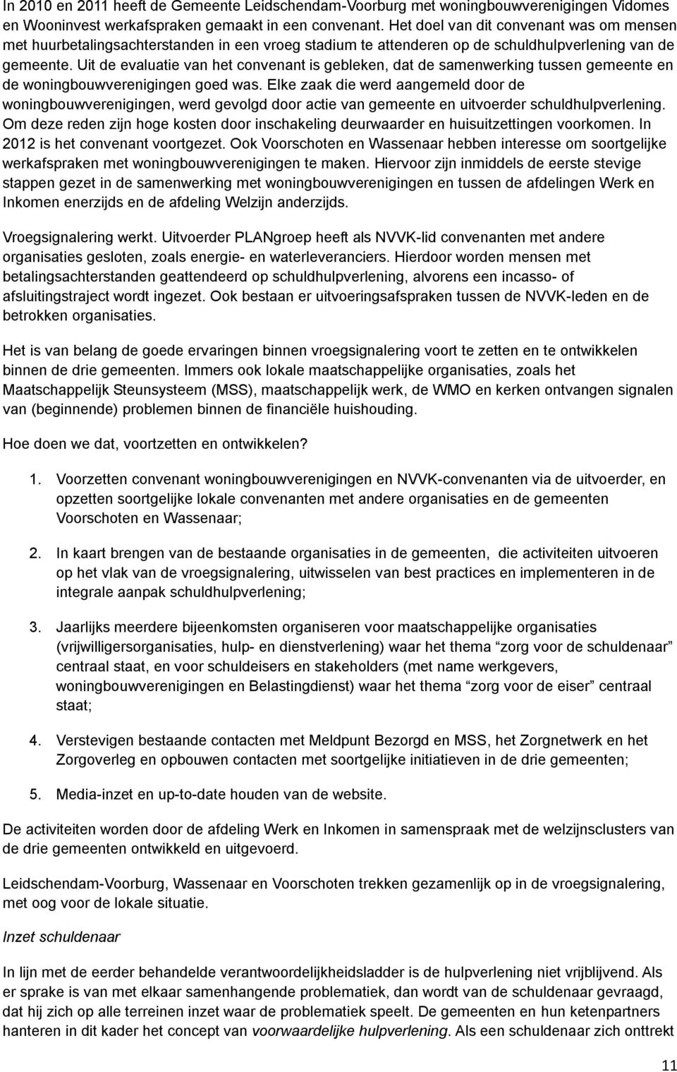 Uit de evaluatie van het convenant is gebleken, dat de samenwerking tussen gemeente en de woningbouwverenigingen goed was.