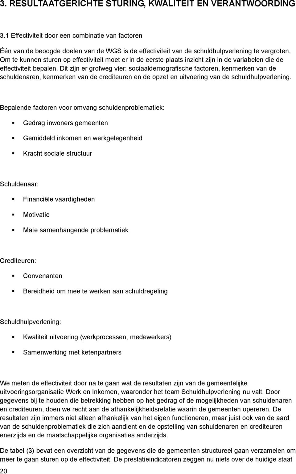 Om te kunnen sturen op effectiviteit moet er in de eerste plaats inzicht zijn in de variabelen die de effectiviteit bepalen.