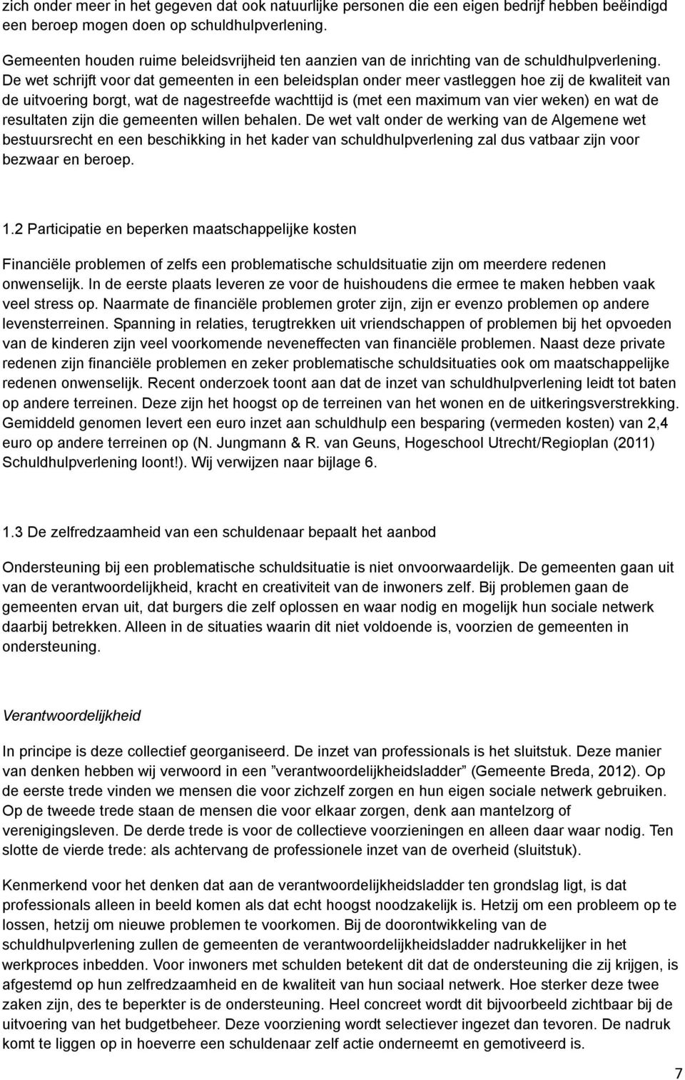 De wet schrijft voor dat gemeenten in een beleidsplan onder meer vastleggen hoe zij de kwaliteit van de uitvoering borgt, wat de nagestreefde wachttijd is (met een maximum van vier weken) en wat de