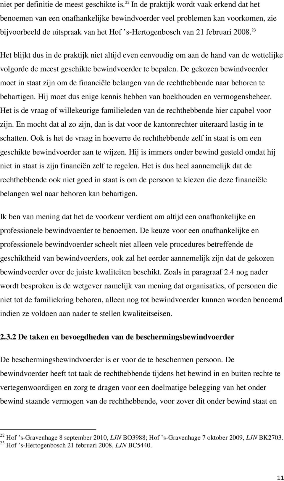 23 Het blijkt dus in de praktijk niet altijd even eenvoudig om aan de hand van de wettelijke volgorde de meest geschikte bewindvoerder te bepalen.