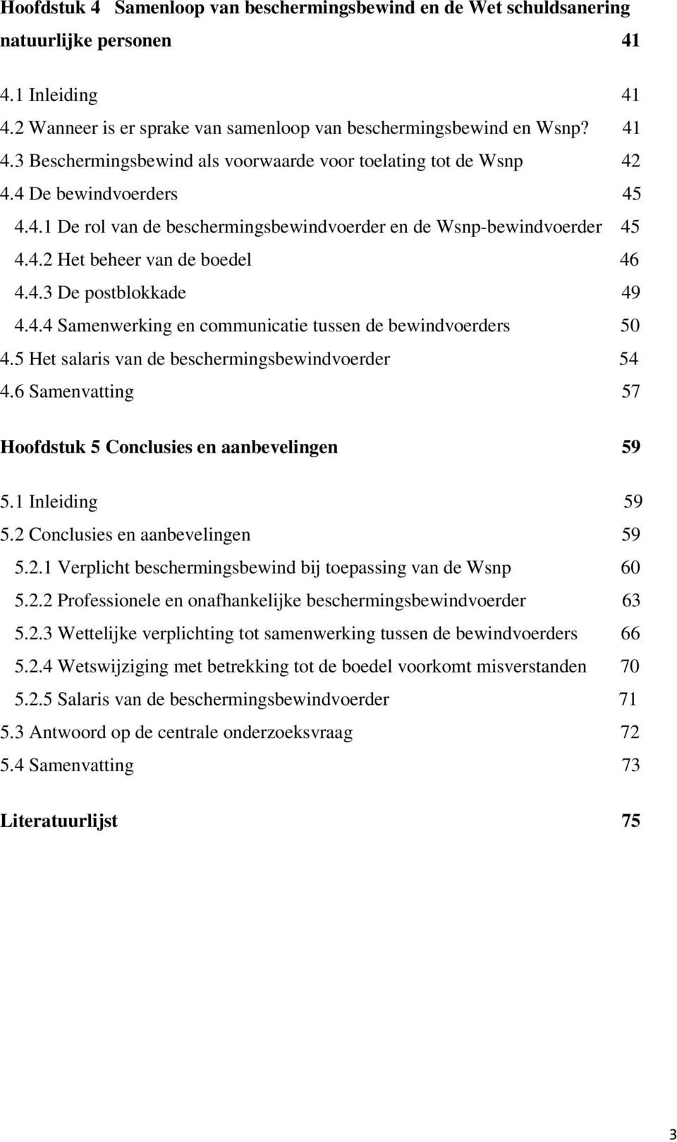 5 Het salaris van de beschermingsbewindvoerder 54 4.6 Samenvatting 57 Hoofdstuk 5 Conclusies en aanbevelingen 59 5.1 Inleiding 59 5.2 Conclusies en aanbevelingen 59 5.2.1 Verplicht beschermingsbewind bij toepassing van de Wsnp 60 5.