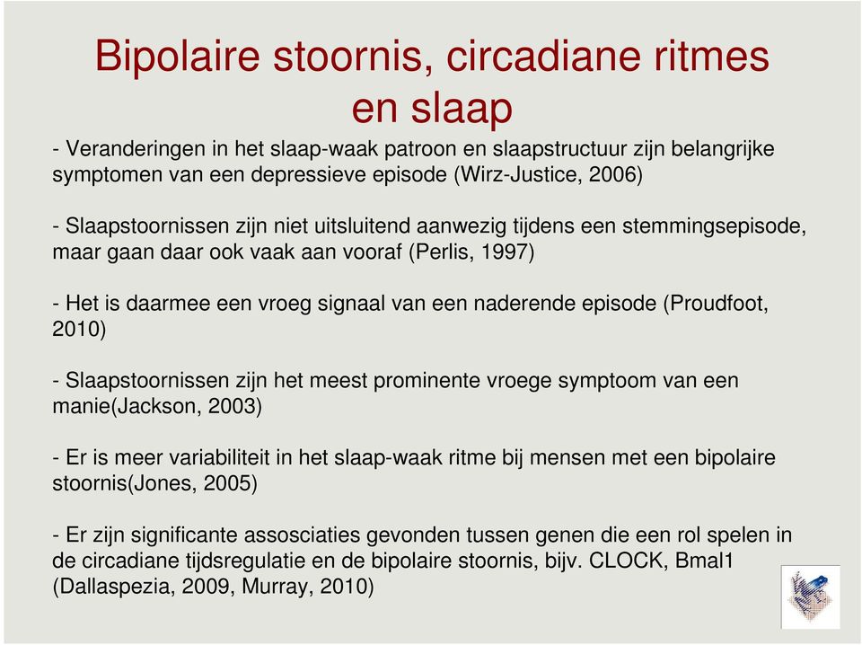 (Proudfoot, 2010) - Slaapstoornissen zijn het meest prominente vroege symptoom van een manie(jackson, 2003) - Er is meer variabiliteit in het slaap-waak ritme bij mensen met een bipolaire
