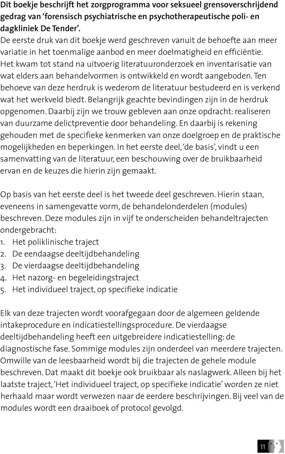 Het kwam tot stand na uitvoerig literatuuronderzoek en inventarisatie van wat elders aan behandelvormen is ontwikkeld en wordt aangeboden.