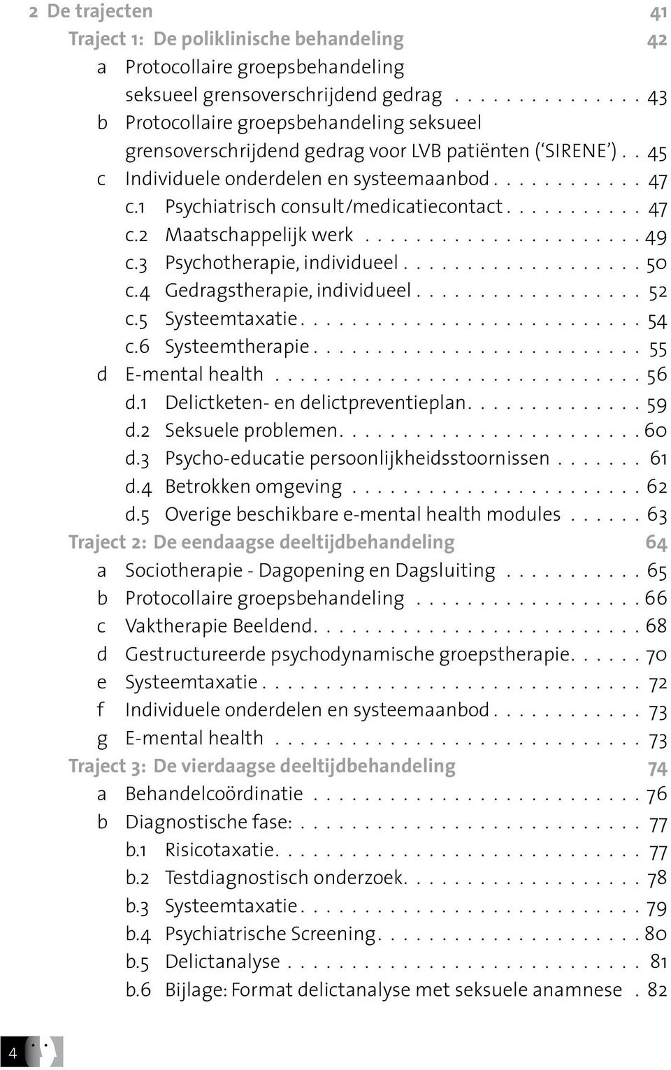 1 Psychiatrisch consult/medicatiecontact........... 47 c.2 Maatschappelijk werk...................... 49 c.3 Psychotherapie, individueel................... 50 c.4 Gedragstherapie, individueel.................. 52 c.