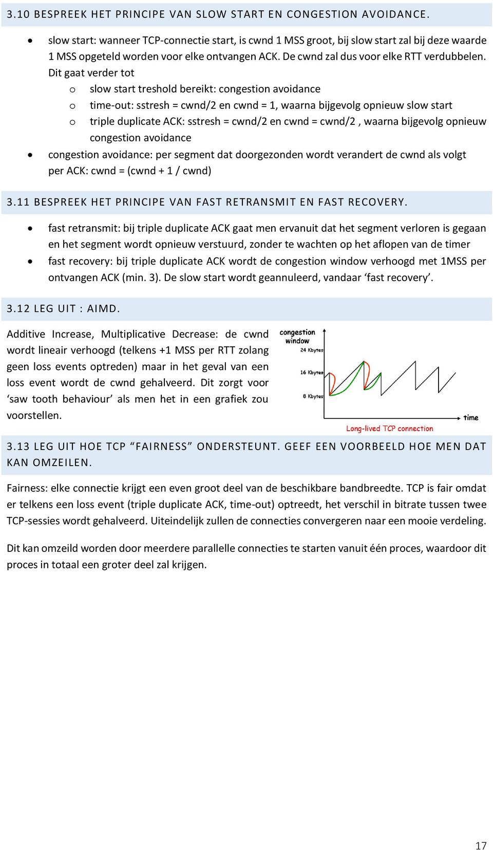 Dit gaat verder tot o slow start treshold bereikt: congestion avoidance o time-out: sstresh = cwnd/2 en cwnd = 1, waarna bijgevolg opnieuw slow start o triple duplicate ACK: sstresh = cwnd/2 en cwnd