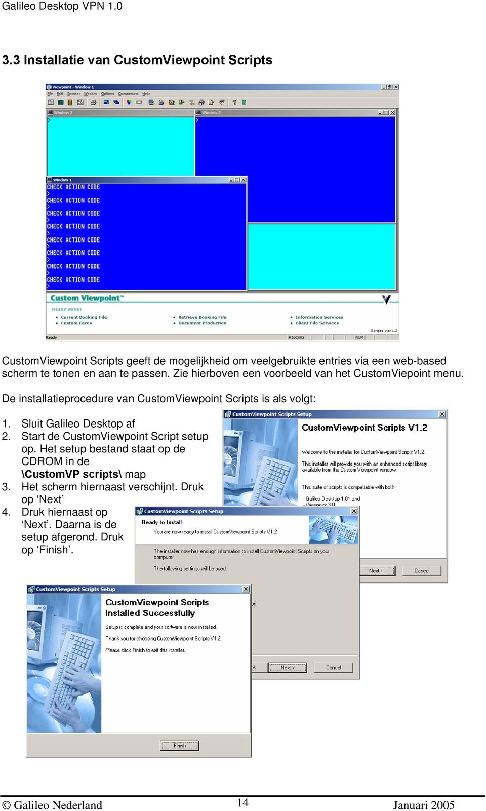 De installatieprocedure van CustomViewpoint Scripts is als volgt: 1. Sluit Galileo Desktop af 2. Start de CustomViewpoint Script setup op.