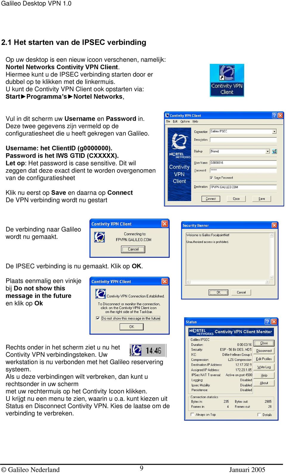 U kunt de Contivity VPN Client ook opstarten via: Start Programma s Nortel Networks, Vul in dit scherm uw Username en Password in.