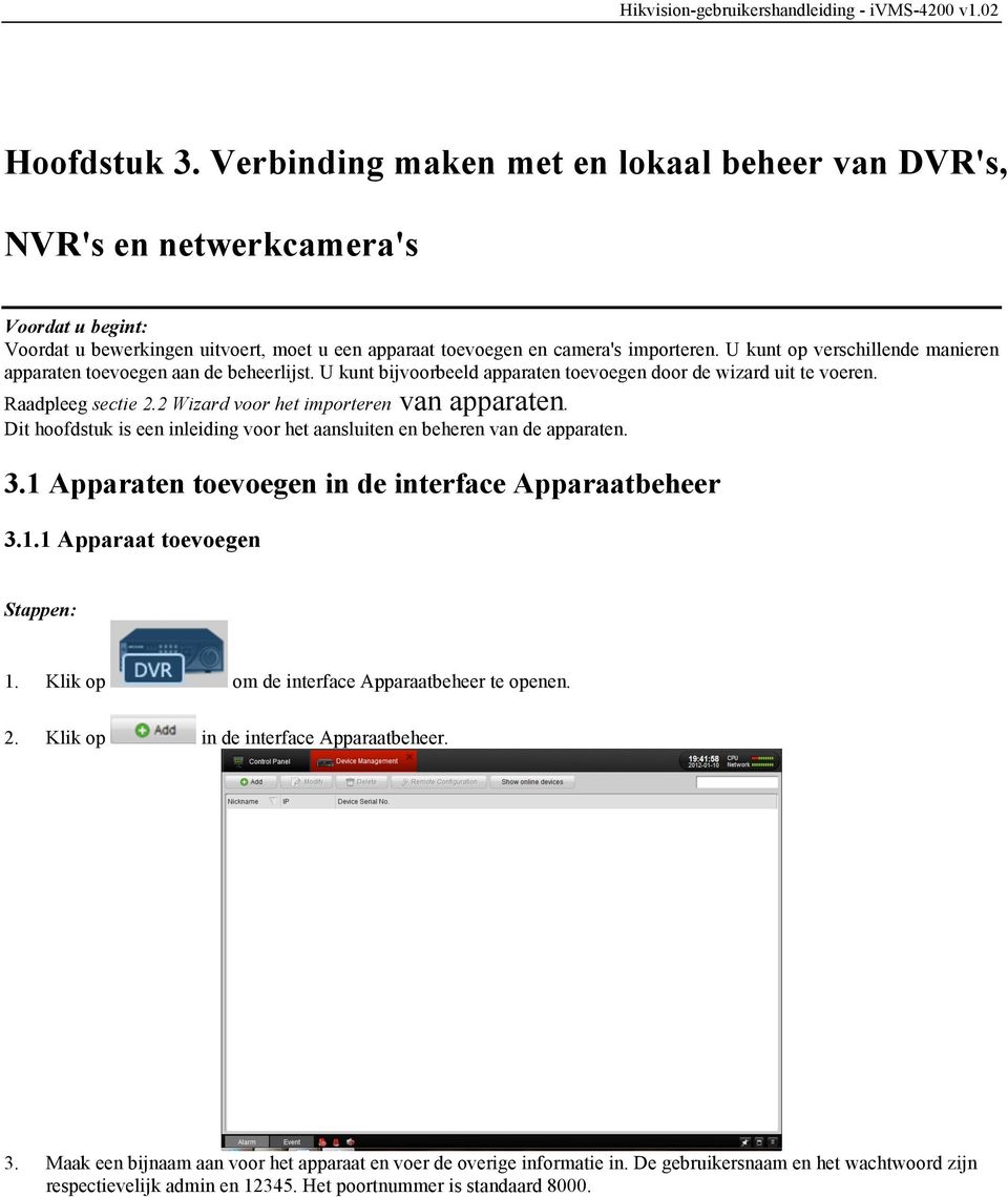 2 Wizard voor het importeren van apparaten. Dit hoofdstuk is een inleiding voor het aansluiten en beheren van de apparaten. 3.1 Apparaten toevoegen in de interface Apparaatbeheer 3.1.1 Apparaat toevoegen Stappen: 1.