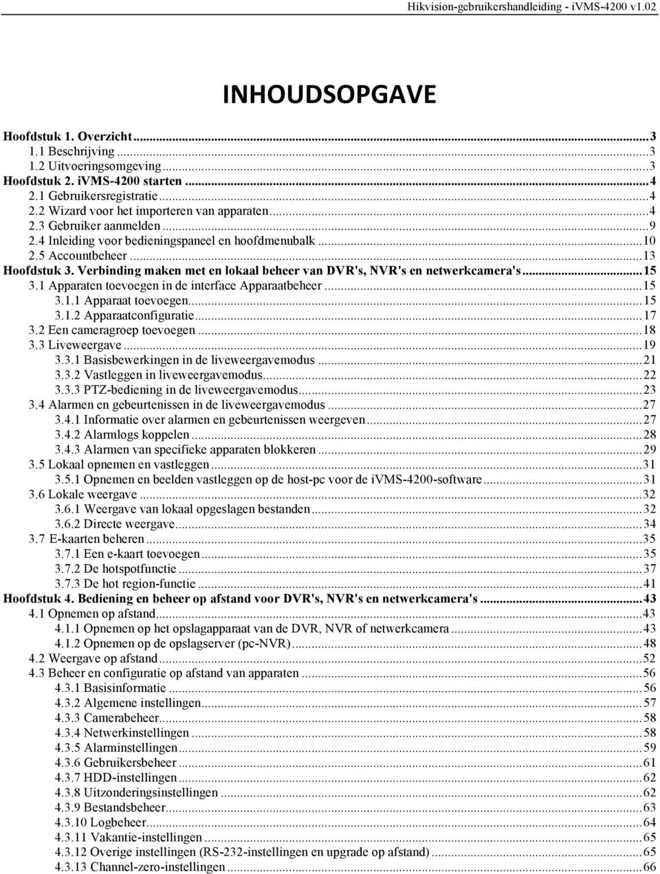 Verbinding maken met en lokaal beheer van DVR's, NVR's en netwerkcamera's... 15 3.1 Apparaten toevoegen in de interface Apparaatbeheer... 15 3.1.1 Apparaat toevoegen... 15 3.1.2 Apparaatconfiguratie.