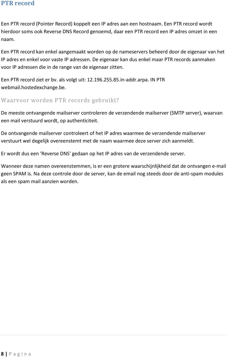 De eigenaar kan dus enkel maar PTR records aanmaken voor IP adressen die in de range van de eigenaar zitten. Een PTR record ziet er bv. als volgt uit: 12.196.255.85.in-addr.arpa. IN PTR webmail.