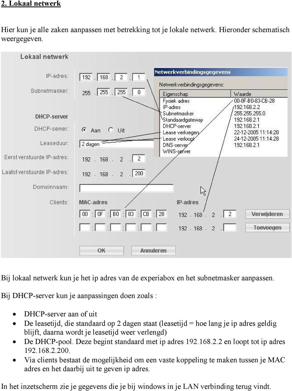 Bij DHCP-server kun je aanpassingen doen zoals : DHCP-server aan of uit De leasetijd, die standaard op 2 dagen staat (leasetijd = hoe lang je ip adres geldig blijft, daarna wordt je