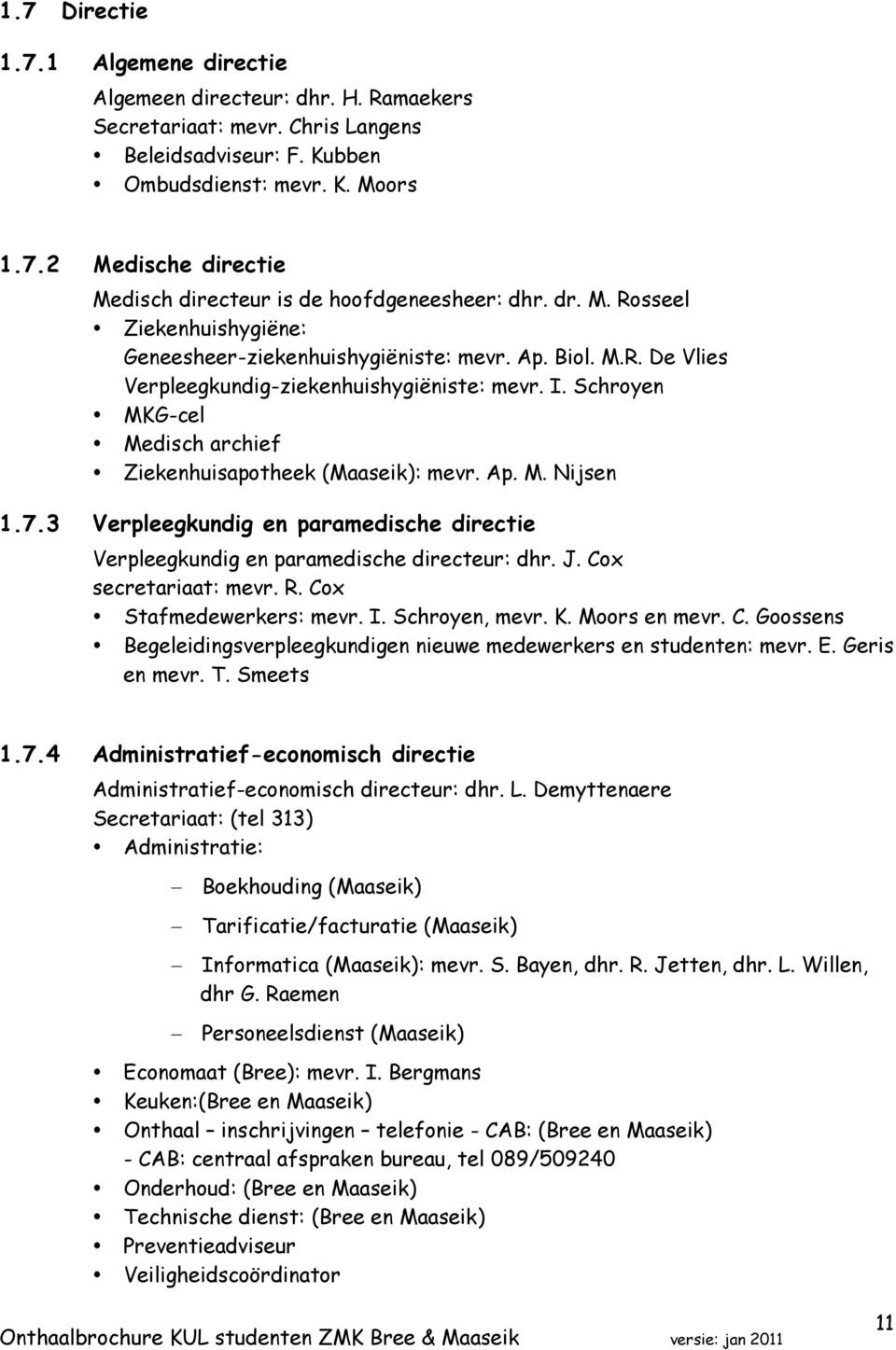 Schroyen MKG-cel Medisch archief Ziekenhuisapotheek (Maaseik): mevr. Ap. M. Nijsen 1.7.3 Verpleegkundig en paramedische directie Verpleegkundig en paramedische directeur: dhr. J.