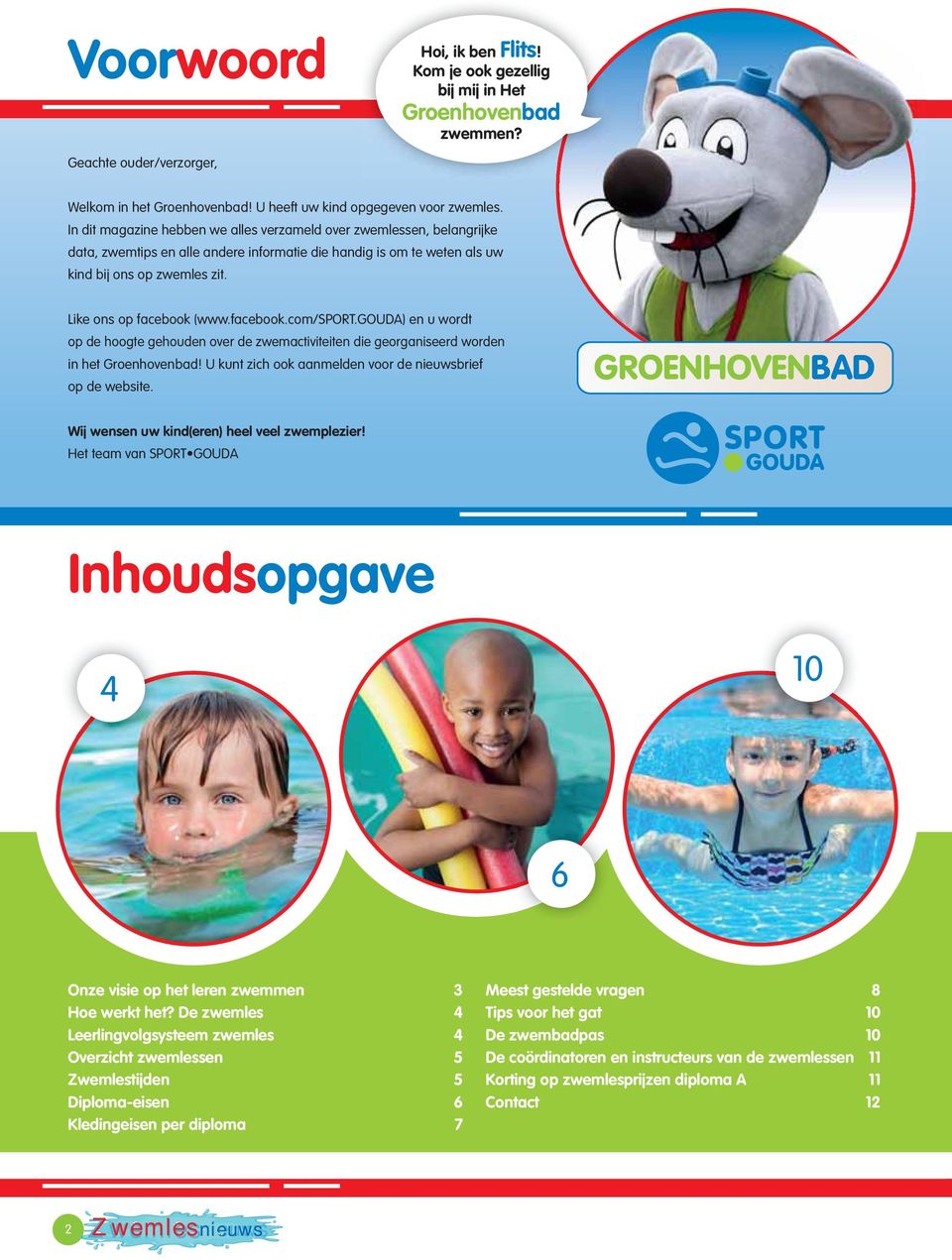 facebook.com/sport.gouda) en u wordt op de hoogte gehouden over de zwemactiviteiten die georganiseerd worden in het Groenhovenbad! U kunt zich ook aanmelden voor de nieuwsbrief op de website.
