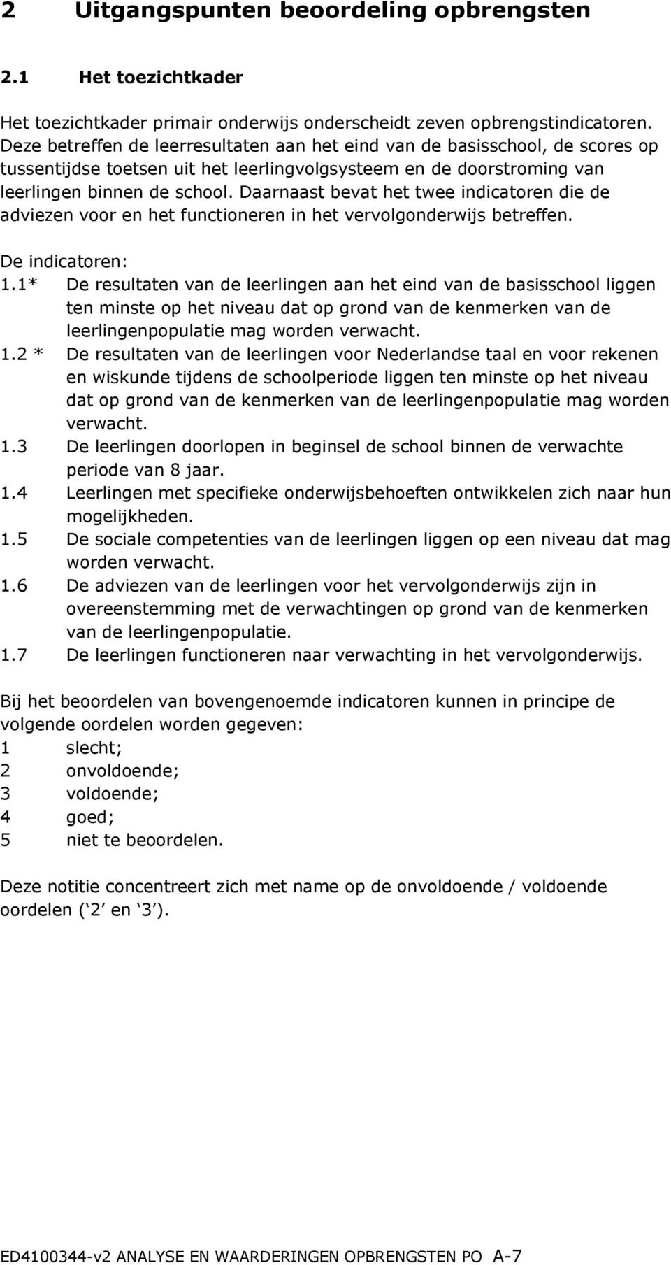 Daarnaast bevat het twee indicatoren die de adviezen voor en het functioneren in het vervolgonderwijs betreffen. De indicatoren: 1.