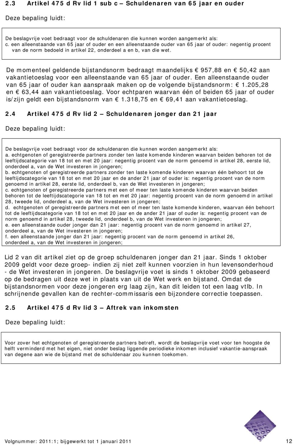 De momenteel geldende bijstandsnorm bedraagt maandelijks 957,88 en 50,42 aan vakantietoeslag voor een alleenstaande van 65 jaar of ouder.