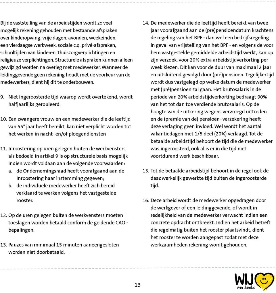 Wanneer de leidinggevende geen rekening houdt met de voorkeur van de medewerkers, dient hij dit te onderbouwen. 9. Niet ingeroosterde tijd waarop wordt overtekend, wordt halfjaarlijks gerouleerd. 10.