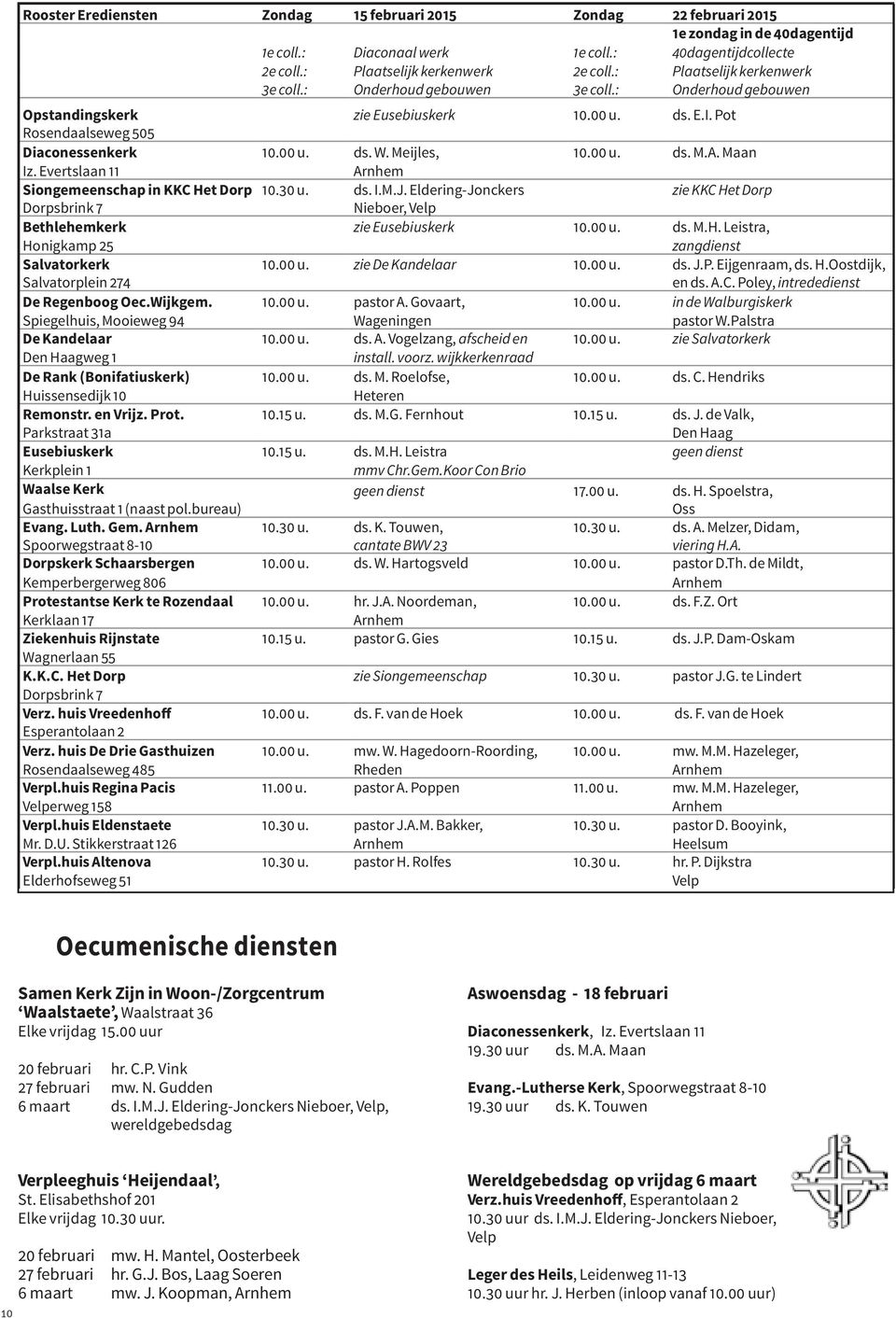 Meijles, 10.00 u. ds. M.A. Maan Iz. Evertslaan 11 Arnhem Siongemeenschap in KKC Het Dorp 10.30 u. ds. I.M.J.