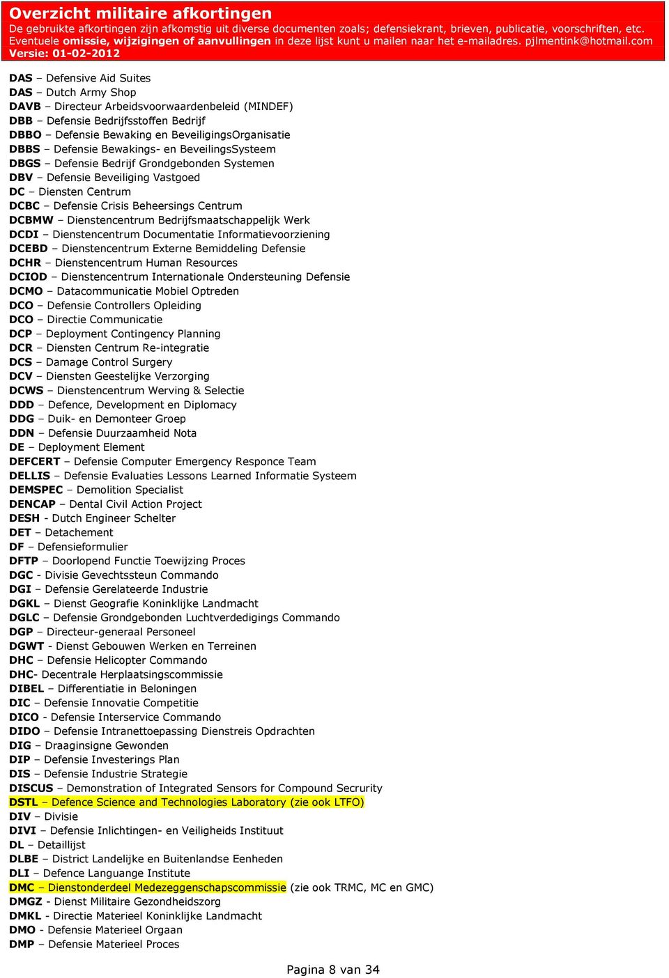 Bedrijfsmaatschappelijk Werk DCDI Dienstencentrum Documentatie Informatievoorziening DCEBD Dienstencentrum Externe Bemiddeling Defensie DCHR Dienstencentrum Human Resources DCIOD Dienstencentrum