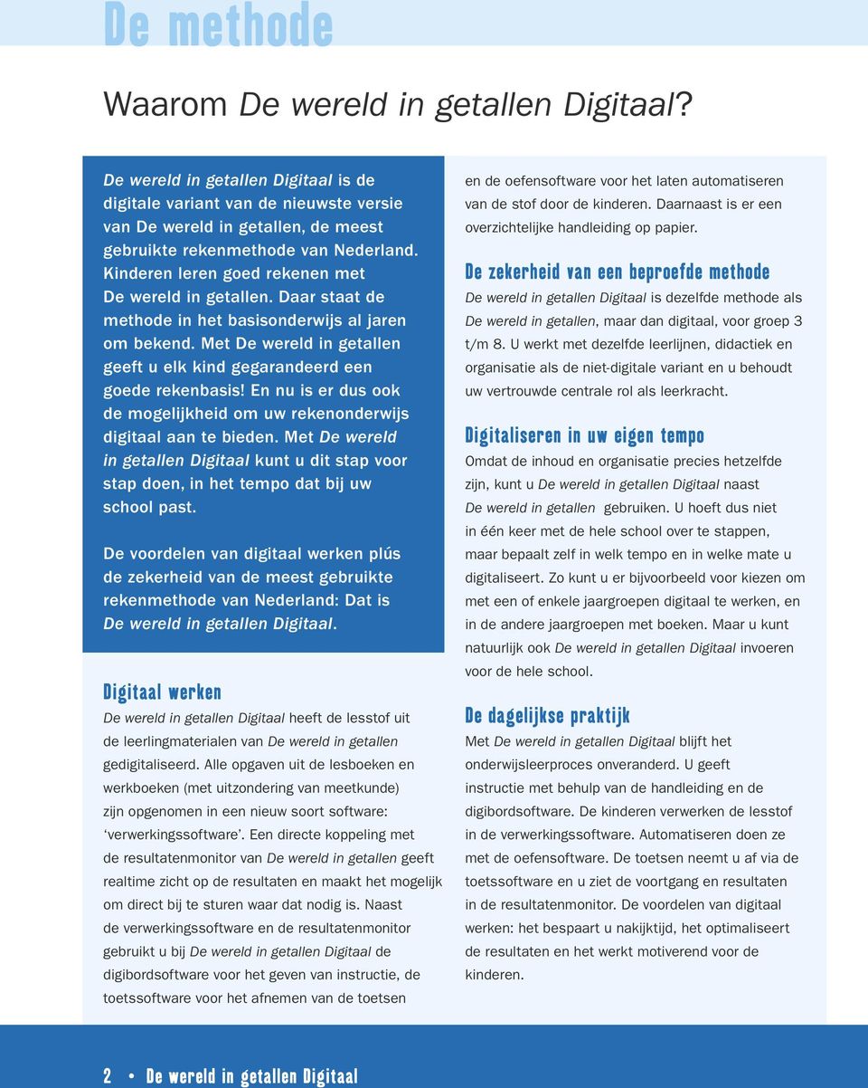 En nu is er dus ook de mogelijkheid om uw rekenonderwijs digitaal aan te bieden. Met De wereld in getallen Digitaal kunt u dit stap voor stap doen, in het tempo dat bij uw school past.