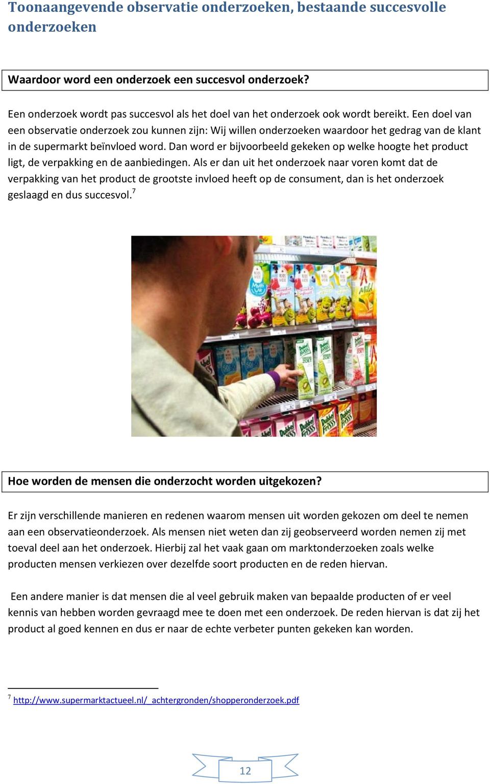 Een doel van een observatie onderzoek zou kunnen zijn: Wij willen onderzoeken waardoor het gedrag van de klant in de supermarkt beïnvloed word.