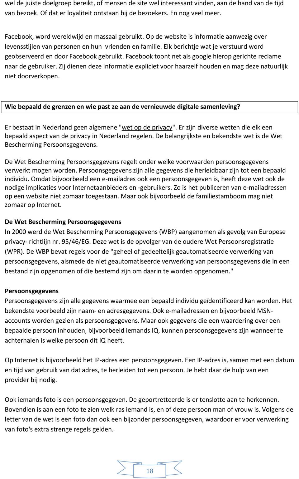 Elk berichtje wat je verstuurd word geobserveerd en door Facebook gebruikt. Facebook toont net als google hierop gerichte reclame naar de gebruiker.